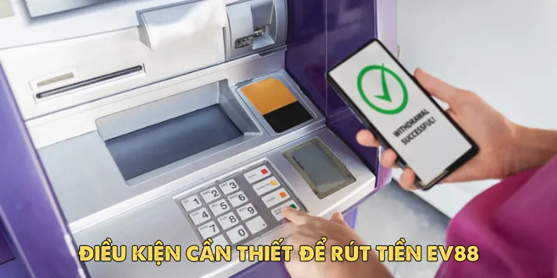Hướng dẫn chi tiết cách rút tiền Ev88 an toàn, nhanh chóng 2 Điều kiện cần thiết để rút tiền Ev88