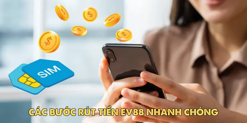 Hướng dẫn chi tiết cách rút tiền Ev88 an toàn, nhanh chóng 3 Các bước rút tiền Ev88 nhanh chóng